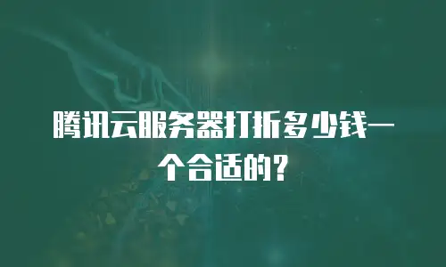 腾讯云服务器打折多少钱一个合适的？