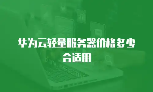华为云轻量服务器价格多少合适用