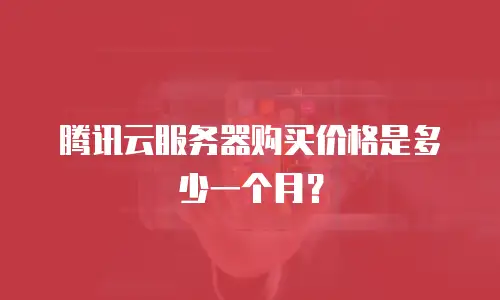 腾讯云服务器购买价格是多少一个月？