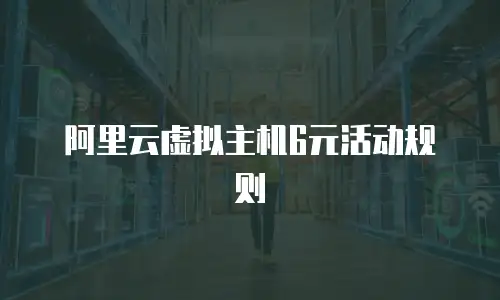 阿里云虚拟主机6元活动规则