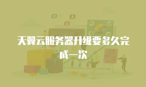天翼云服务器升级要多久完成一次