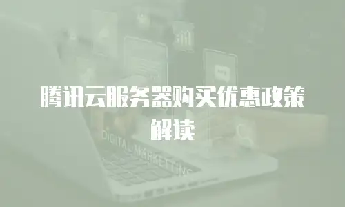 腾讯云服务器购买优惠政策解读