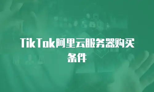 TikTok阿里云服务器购买条件