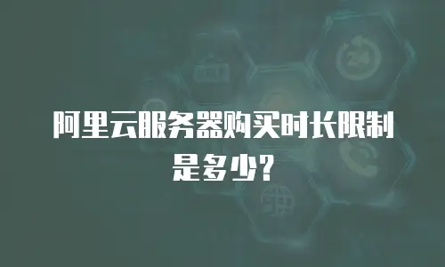阿里云服务器购买时长限制是多少？