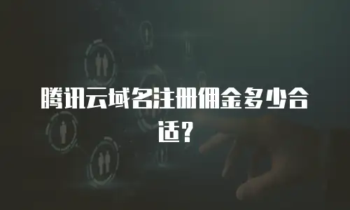 腾讯云域名注册佣金多少合适？