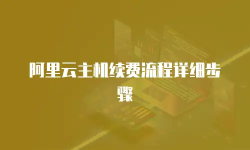 阿里云主机续费流程详细步骤