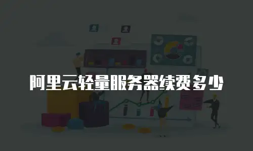 阿里云轻量服务器续费多少