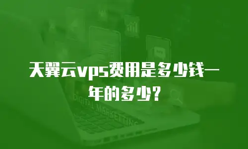 天翼云vps费用是多少钱一年的多少？