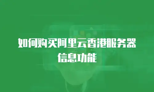 如何购买阿里云香港服务器信息功能