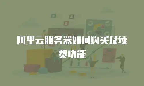 阿里云服务器如何购买及续费功能