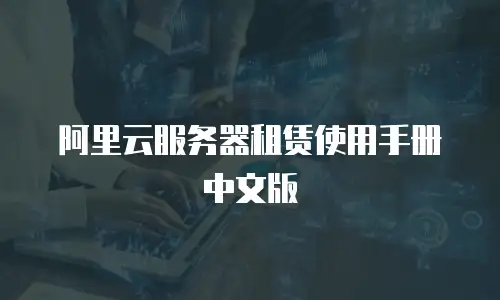 阿里云服务器租赁使用手册中文版