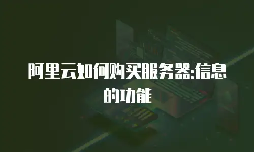 阿里云如何购买服务器:信息的功能