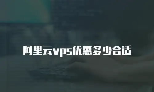 阿里云vps优惠多少合适