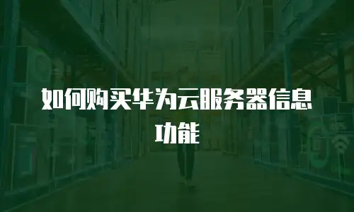 如何购买华为云服务器信息功能