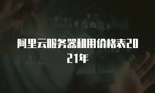 阿里云服务器租用价格表2021年