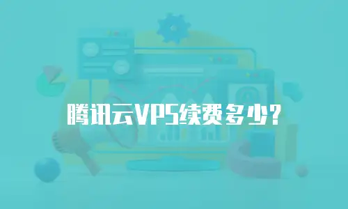 腾讯云VPS续费多少？