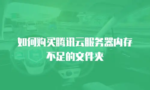 如何购买腾讯云服务器内存不足的文件夹