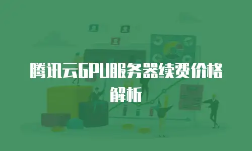 腾讯云GPU服务器续费价格解析