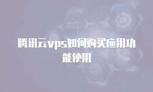 腾讯云vps如何购买应用功能使用