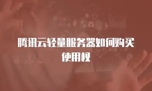 腾讯云轻量服务器如何购买使用权