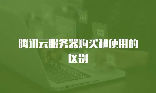 腾讯云服务器购买和使用的区别
