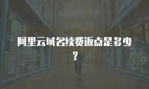 阿里云域名续费返点是多少？