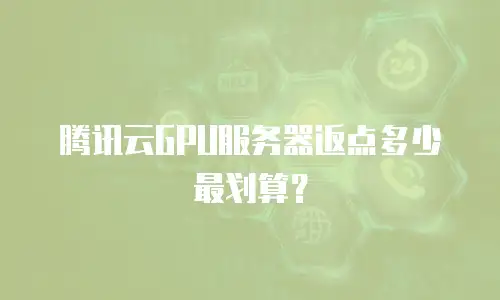 腾讯云GPU服务器返点多少最划算？