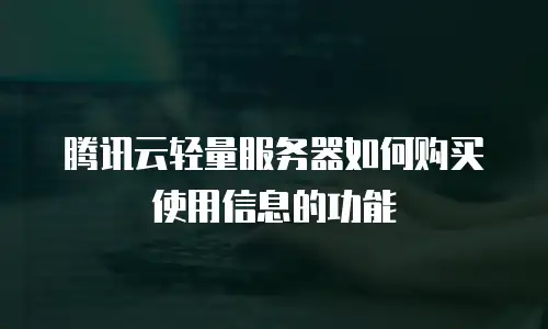 腾讯云轻量服务器如何购买使用信息的功能