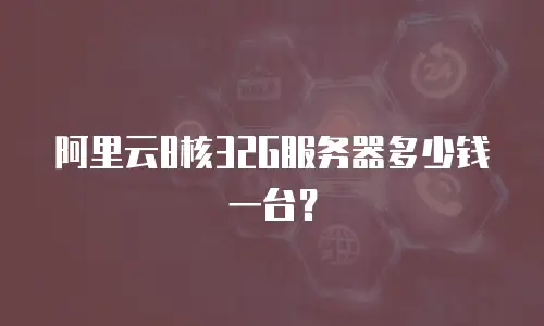 阿里云8核32G服务器多少钱一台？