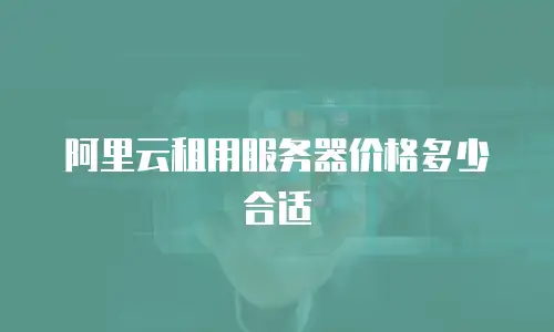 阿里云租用服务器价格多少合适