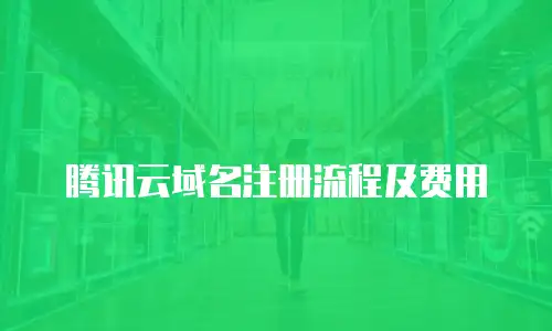 腾讯云域名注册流程及费用