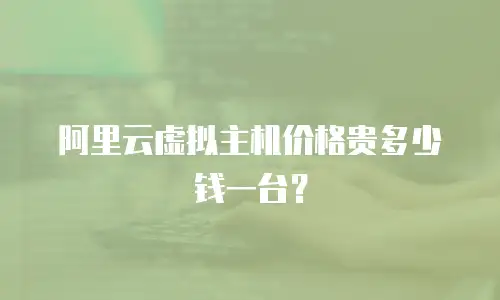 阿里云虚拟主机价格贵多少钱一台？