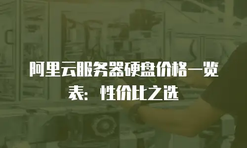 阿里云服务器硬盘价格一览表：性价比之选