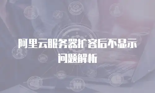 阿里云服务器扩容后不显示问题解析