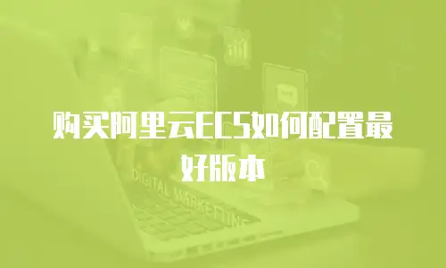 购买阿里云ECS如何配置最好版本