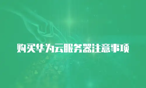 购买华为云服务器注意事项