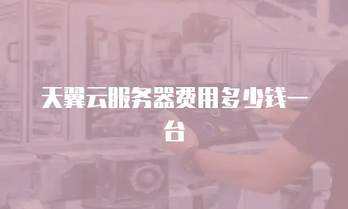 天翼云服务器费用多少钱一台