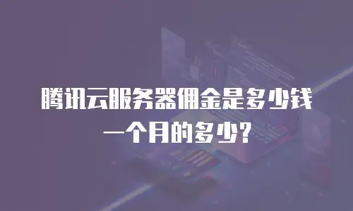 腾讯云服务器佣金是多少钱一个月的多少？
