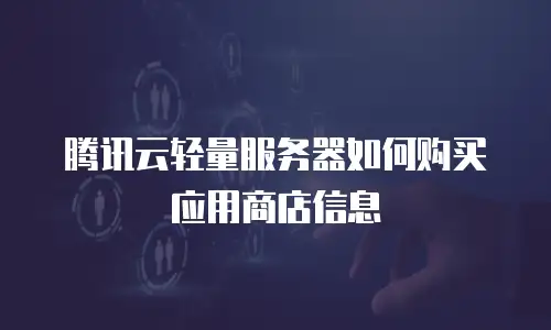 腾讯云轻量服务器如何购买应用商店信息
