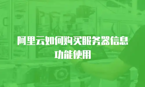 阿里云如何购买服务器信息功能使用
