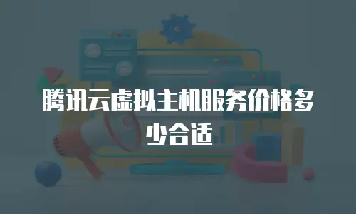 腾讯云虚拟主机服务价格多少合适