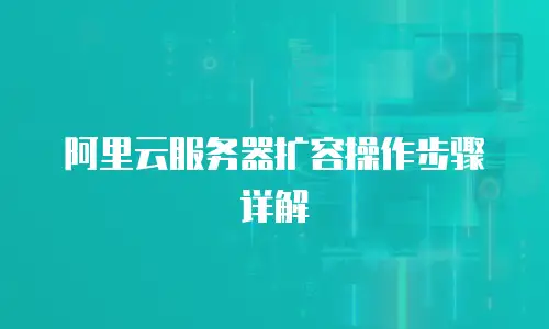 阿里云服务器扩容操作步骤详解