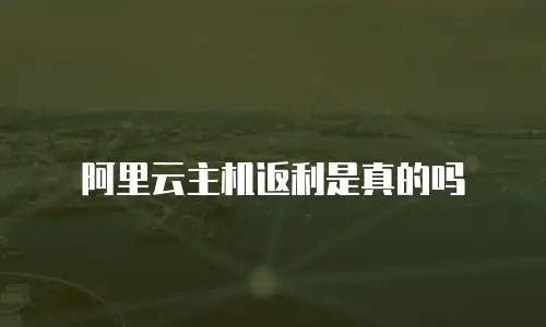 阿里云主机返利是真的吗