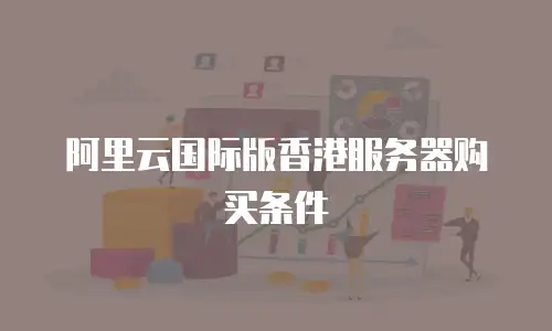 阿里云国际版香港服务器购买条件
