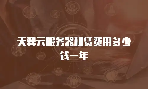 天翼云服务器租赁费用多少钱一年