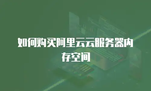 如何购买阿里云云服务器内存空间