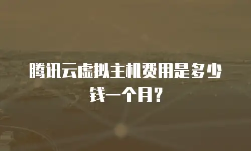 腾讯云虚拟主机费用是多少钱一个月？