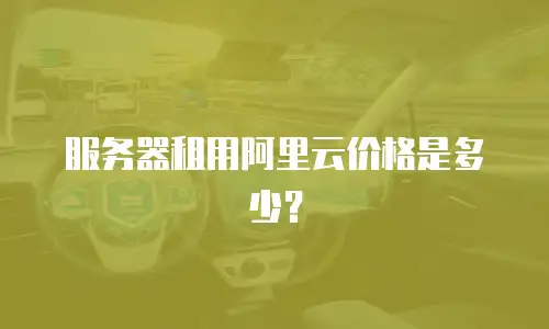 服务器租用阿里云价格是多少？