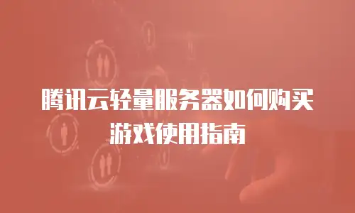 腾讯云轻量服务器如何购买游戏使用指南