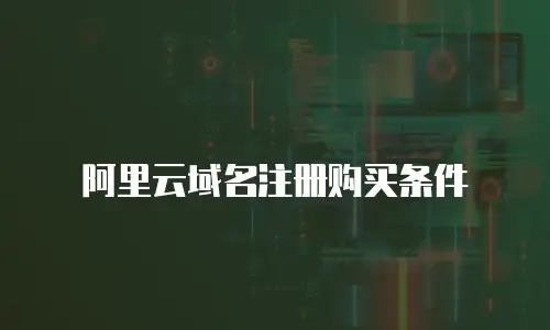 阿里云域名注册购买条件